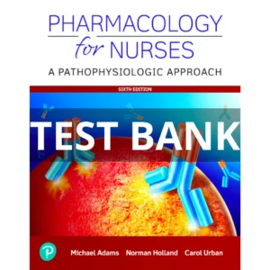 Test Bank For Pharmacology for Nurses A Pathophysiologic Approach 6th Edition Michael Adams, Norman Holland, Carol Urban 