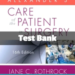 Alexander's Care of the Patient in Surgery 16th Edition Test Bank by Jane C. Rothrock complete surgical nursing resource