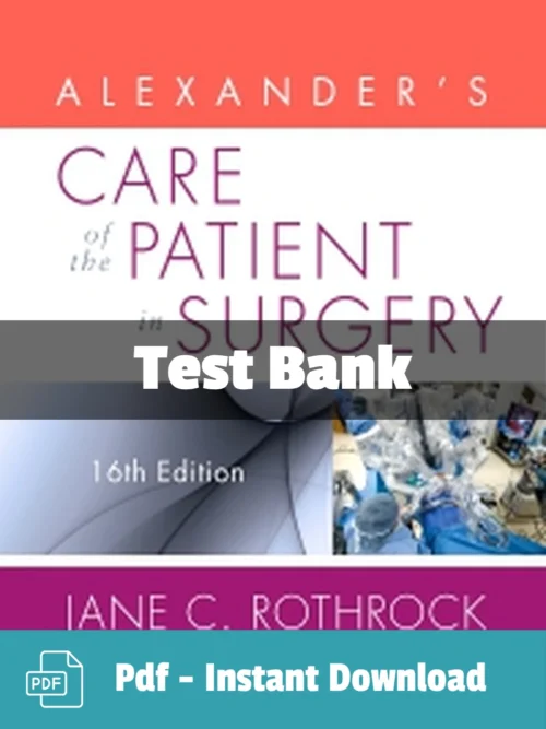 Alexander's Care of the Patient in Surgery 16th Edition by Jane C. Rothrock Test Bank Alexander's Care of the Patient in Surgery 16th Edition Test Bank by Jane C. Rothrock complete surgical nursing resource