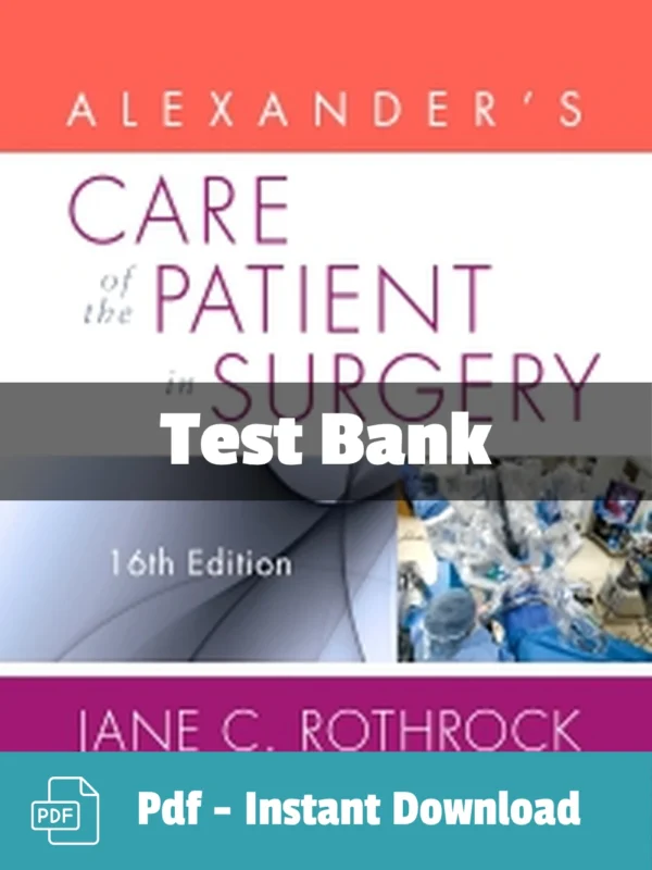 Alexander's Care of the Patient in Surgery 16th Edition by Jane C. Rothrock Test Bank Alexander's Care of the Patient in Surgery 16th Edition Test Bank by Jane C. Rothrock complete surgical nursing resource