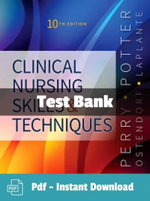 Clinical Nursing Skills and Techniques, 10th Edition by Anne Griffin Perry Test Bank Clinical Nursing Skills and Techniques Test Bank by Anne Griffin Perry complete nursing skills study resource