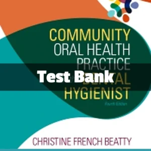 Community Oral Health Practice for the Dental Hygienist, 4th Edition Test Bank Community Oral Health Practice for the Dental Hygienist Test Bank by Beatty comprehensive study resource
