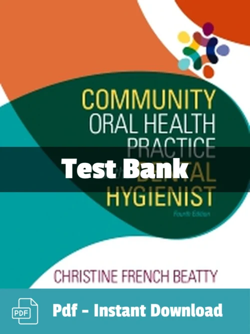 Community Oral Health Practice for the Dental Hygienist, 4th Edition Test Bank Community Oral Health Practice for the Dental Hygienist Test Bank by Beatty comprehensive study resource