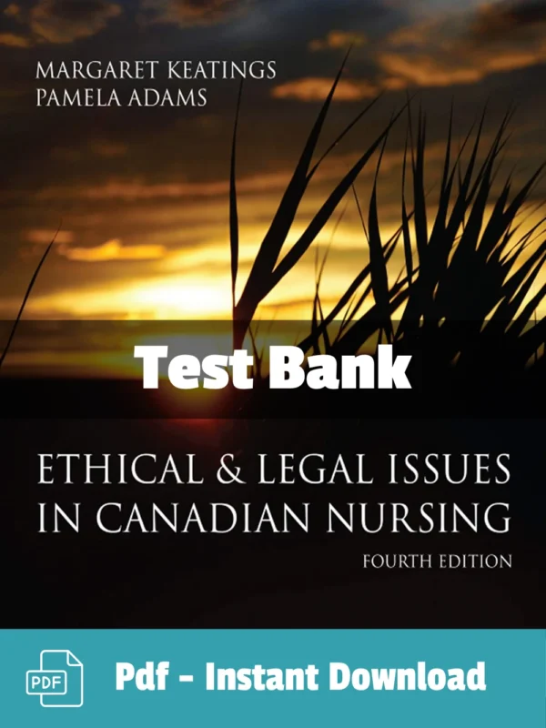 Ethical & Legal Issues in Canadian Nursing 4th Edition Margaret Keating Test Bank Ethical & Legal Issues in Canadian Nursing Test Bank by Keating comprehensive nursing study resource