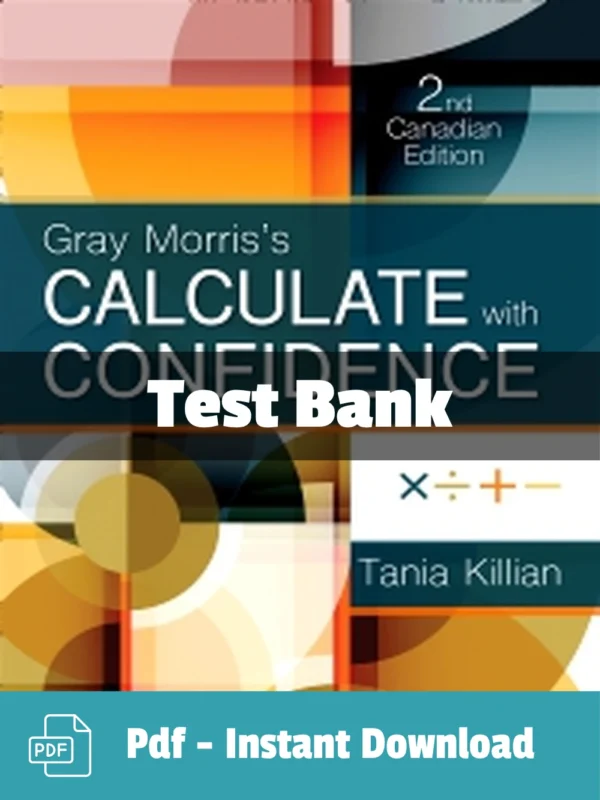 Gray Morris's Calculate with Confidence, 2nd Edition Canadian Edition Tania Killian Test Bank Calculate with Confidence 2nd Canadian Edition test bank by Gray Morris and Killian for nursing dosage calculation practice"
