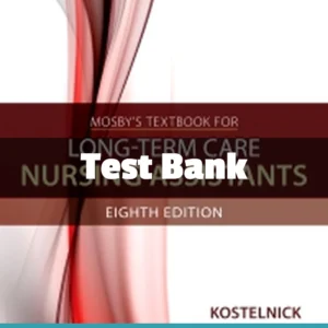 Mosby's Textbook for Long-Term Care Nursing Assistants, 8th Edition by Clare Kostelnick Test Bank Nursing Assistant Test Bank complete nursing assistant study guide