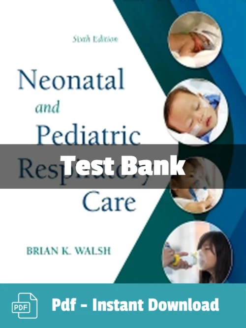 Neonatal and Pediatric Respiratory Care, 6th Edition by Brian K. Walsh Test Bank Neonatal and Pediatric Respiratory Care Test Bank by Walsh comprehensive respiratory care study resource
