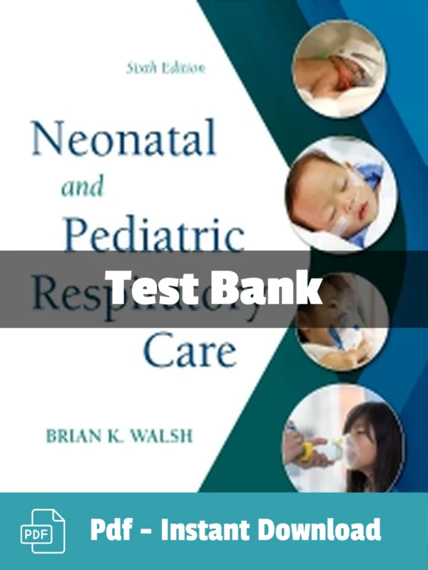 Neonatal and Pediatric Respiratory Care, 6th Edition by Brian K. Walsh Test Bank Neonatal and Pediatric Respiratory Care Test Bank by Walsh comprehensive respiratory care study resource