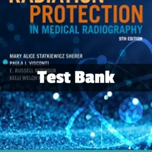 ​Radiation Protection in Medical Radiography 9th Edition Test Bank by Mary Alice Statkiewicz Sherer comprehensive study resource