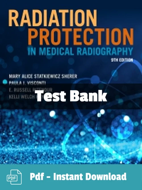 ​Radiation Protection in Medical Radiography 9th Edition Test Bank by Mary Alice Statkiewicz Sherer comprehensive study resource