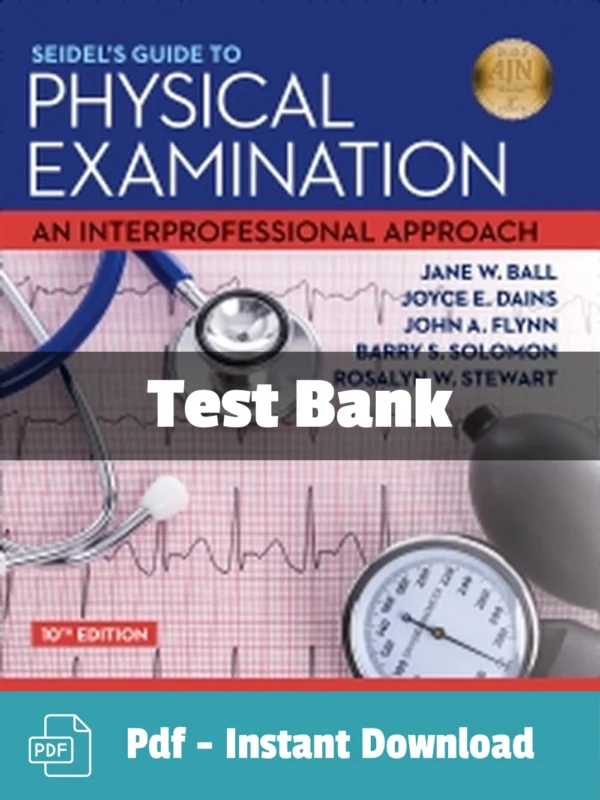 Seidel's Guide to Physical Examination, 10th Edition by Jane W. Ball Test Bank Test Bank For Seidel's Guide to Physical Examination 10th Edition Ball