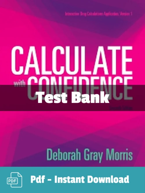 Test Bank for Calculate with Confidence, 7th Edition by Deborah C. Morris Calculate with Confidence 7th Edition Test Bank by Deborah C. Morris for nursing dosage calculations and study practice