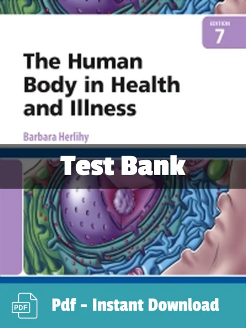 The Human Body in Health and Illness, 7th Edition by Barbara Herlihy Test Bank Test Bank For The Human Body in Health and Illness 7th Edition Herlihy