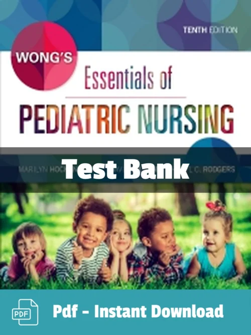 Wong's Essentials of Pediatric Nursing 10th Edition Test Bank Wong's Essentials of Pediatric Nursing 10th Edition Test Bank by Wong complete study resource
