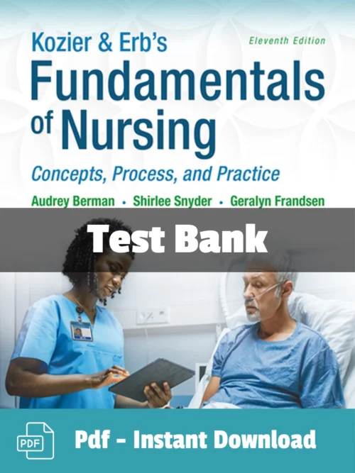 Test Bank For Kozier & Erb's Fundamentals Of Nursing Concepts Process And Practice 11th Edition Audrey T. Berman Test Bank For Kozier & Erb's Fundamentals Of Nursing Concepts Process And Practice 11th Edition Audrey T. Berman
